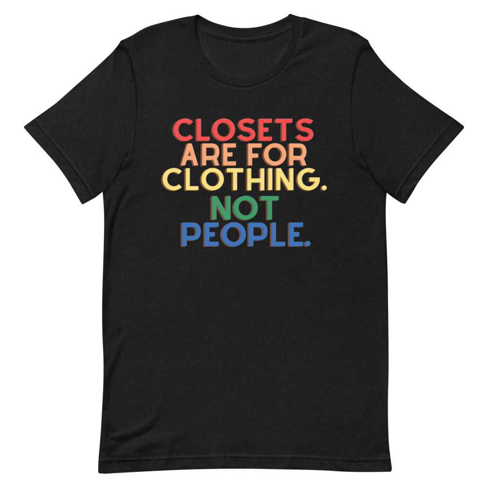 Closets Are For Clothing. Not People. | T-Shirt