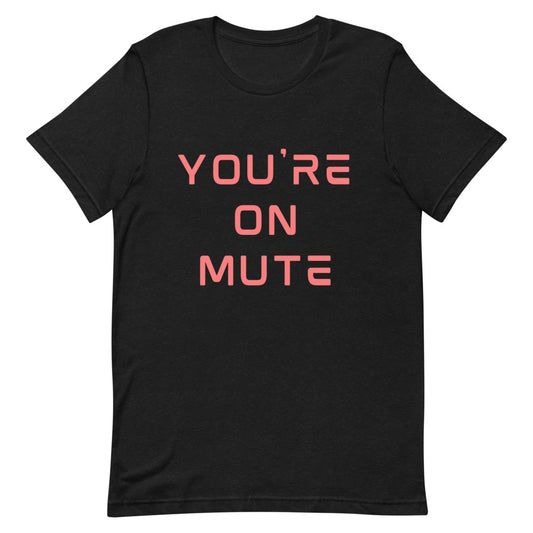 You're On Mute | T-Shirt