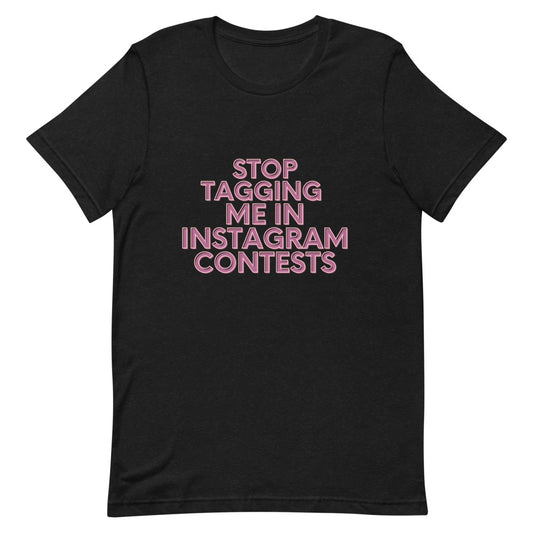 Stop Tagging Me In Instagram Contests | T-Shirt