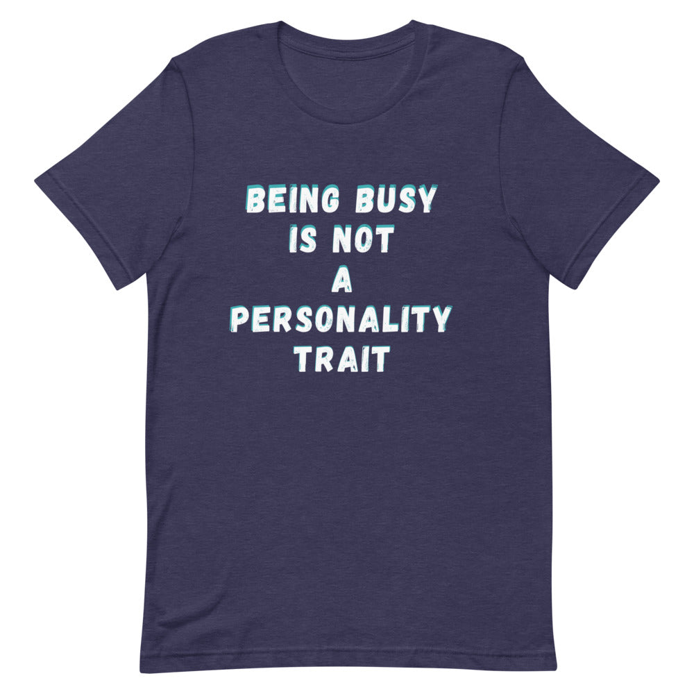 Being Busy Is Not A Personality Trait | T-Shirt