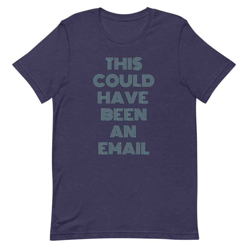 This Could Have Been An Email | T-Shirt