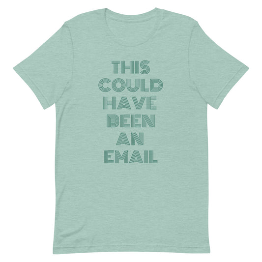 This Could Have Been An Email | T-Shirt