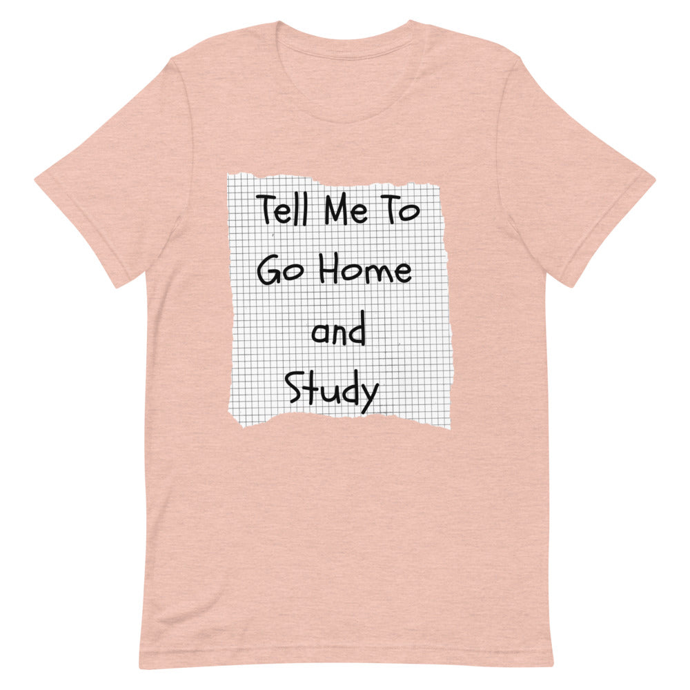 Tell Me To Go Home and Study | T-Shirt