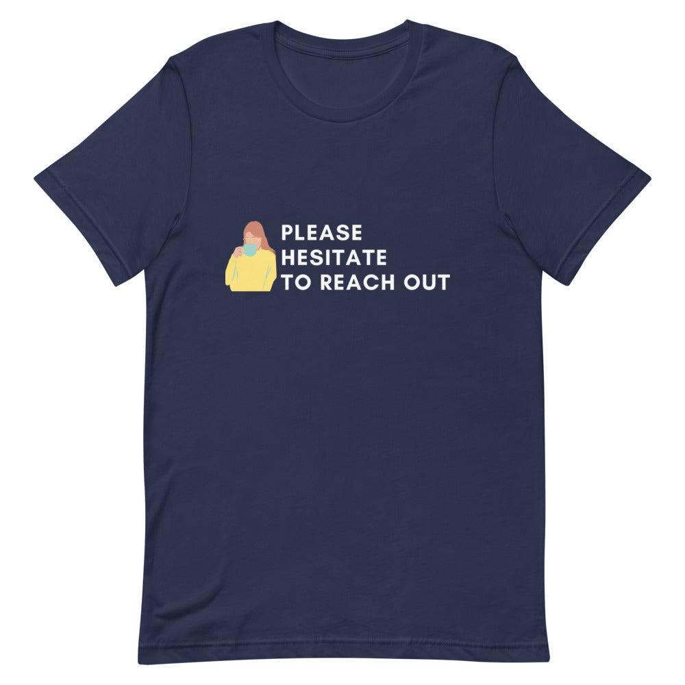 Please Hesitate To Reach Out | T-Shirt