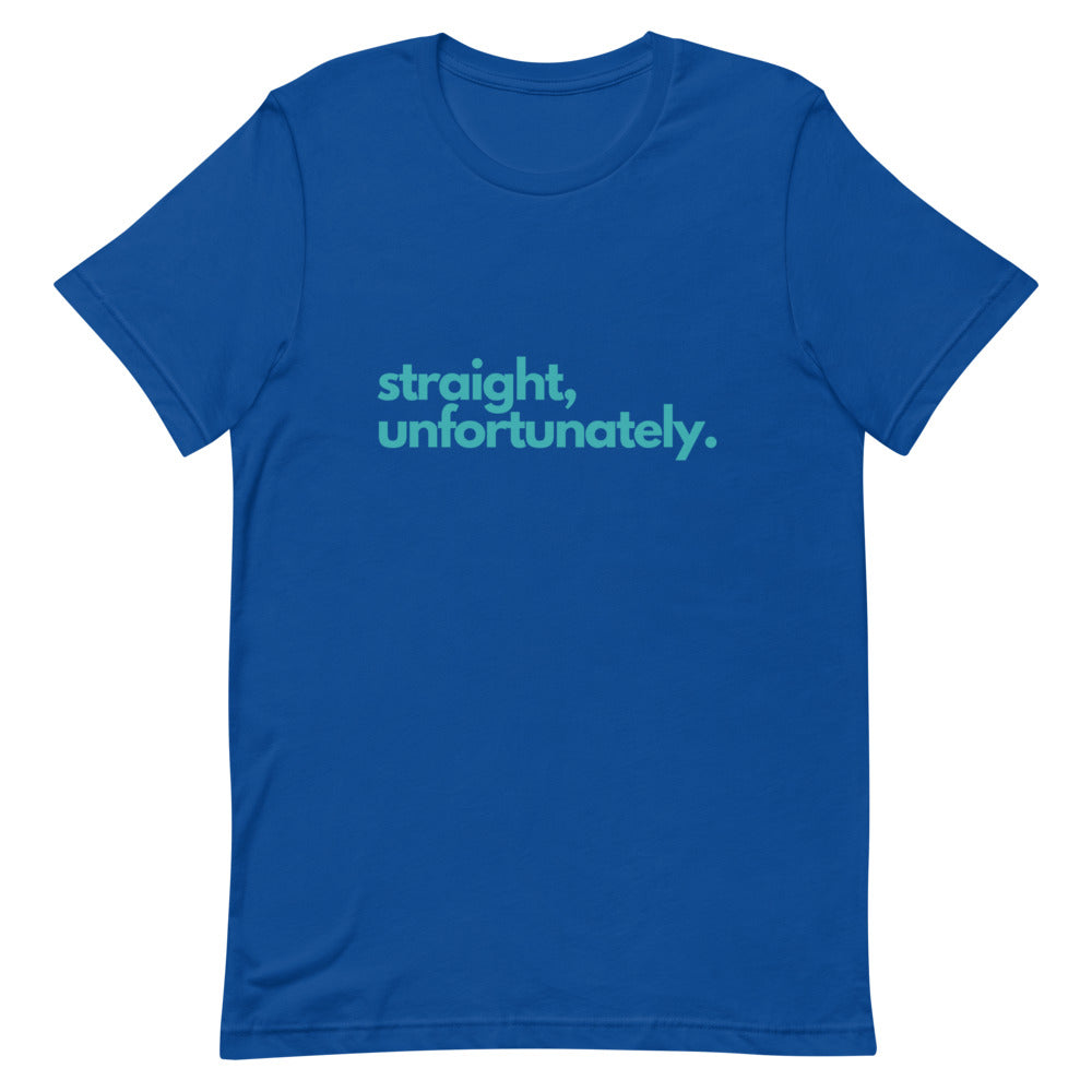 Straight, Unfortunately. | T-Shirt | Pride Ally Shirt | LGBTQ Ally