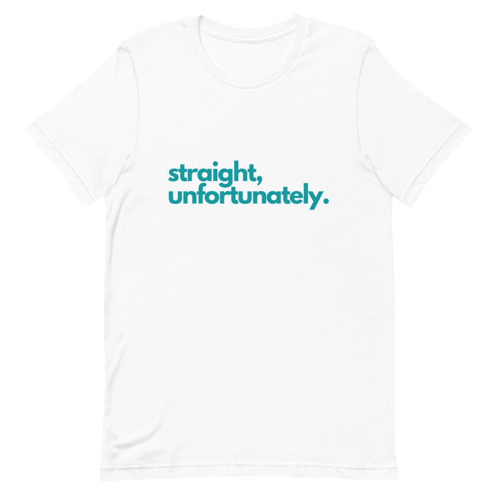 Straight, Unfortunately. | T-Shirt | Pride Ally Shirt | LGBTQ Ally
